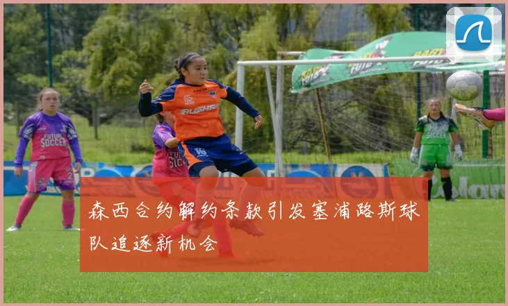 森西合约解约条款引发塞浦路斯球队追逐新机会